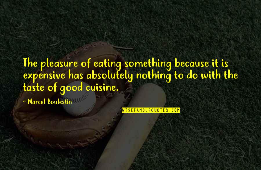 Expensive And Good Quotes By Marcel Boulestin: The pleasure of eating something because it is