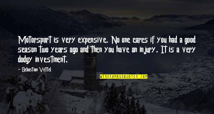 Expensive And Good Quotes By Sebastian Vettel: Motorsport is very expensive. No one cares if