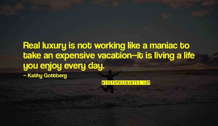 Expensive Life Quotes By Kathy Gottberg: Real luxury is not working like a maniac