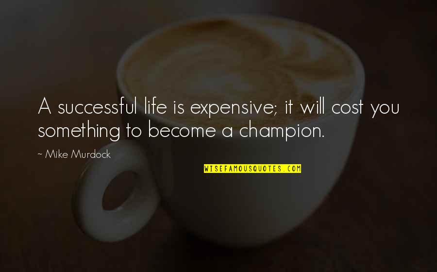 Expensive Life Quotes By Mike Murdock: A successful life is expensive; it will cost