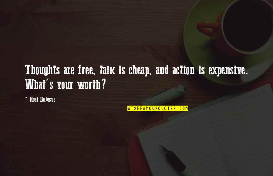 Expensive Life Quotes By Noel DeJesus: Thoughts are free, talk is cheap, and action