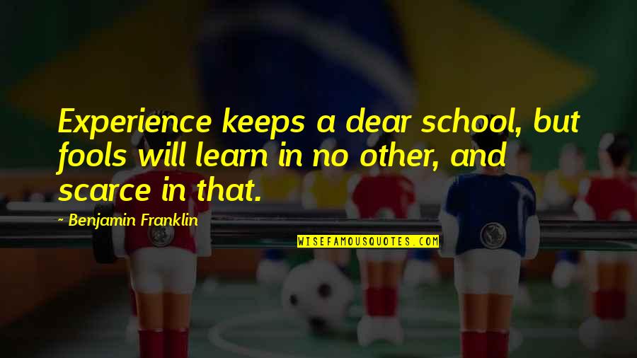 Experience And Life Quotes By Benjamin Franklin: Experience keeps a dear school, but fools will