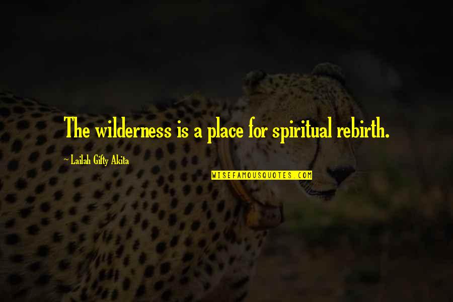 Experience And Life Quotes By Lailah Gifty Akita: The wilderness is a place for spiritual rebirth.