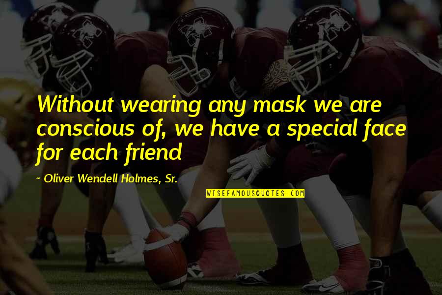 Experience Friendship Quotes By Oliver Wendell Holmes, Sr.: Without wearing any mask we are conscious of,