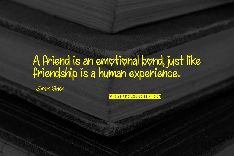 Experience Friendship Quotes By Simon Sinek: A friend is an emotional bond, just like