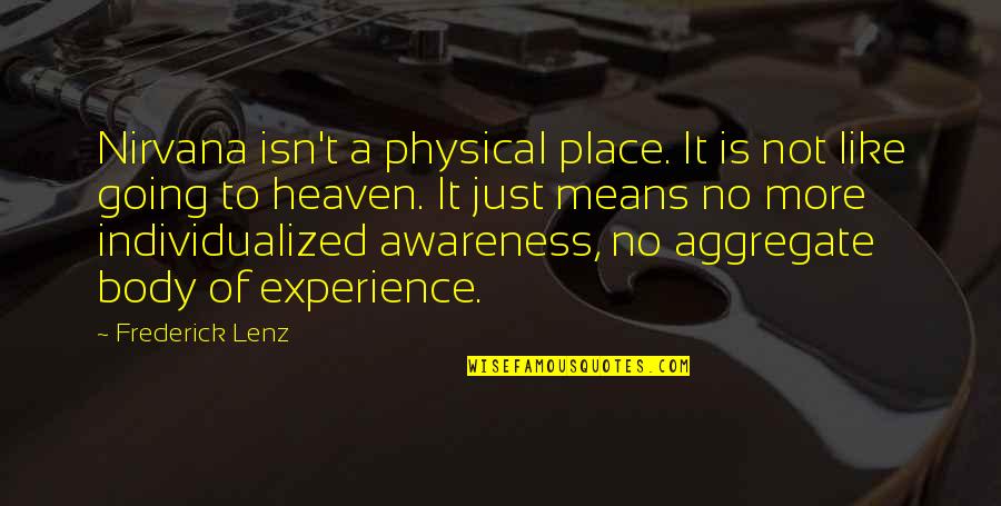 Experience Is Like Quotes By Frederick Lenz: Nirvana isn't a physical place. It is not