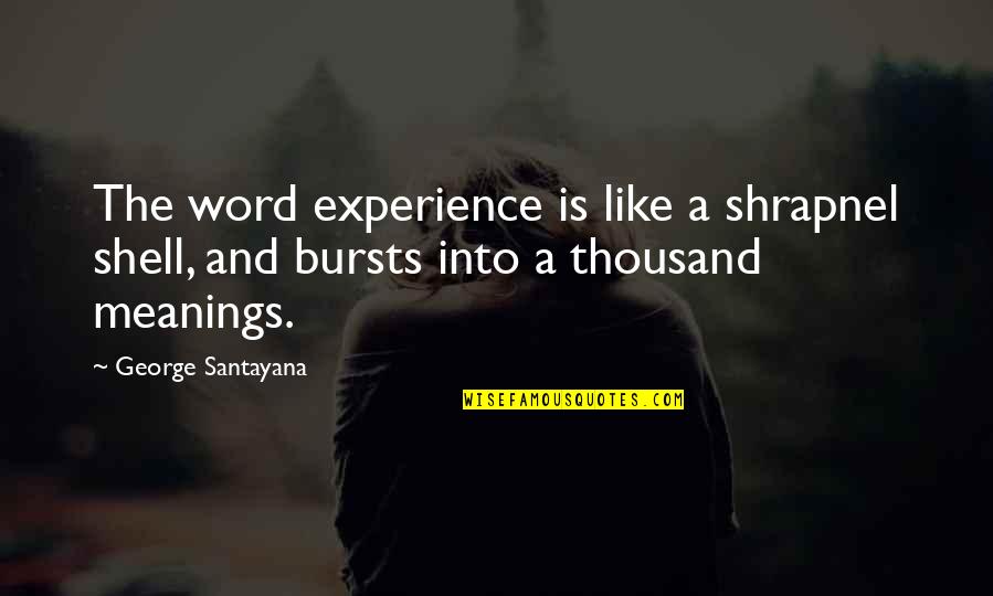 Experience Is Like Quotes By George Santayana: The word experience is like a shrapnel shell,