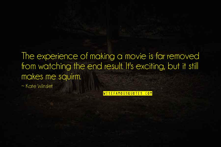 Experience It Quotes By Kate Winslet: The experience of making a movie is far