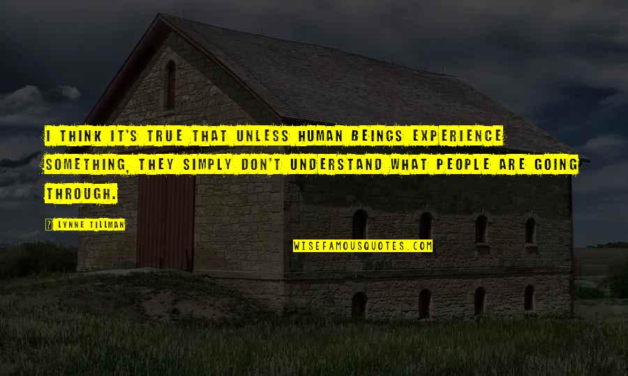 Experience It Quotes By Lynne Tillman: I think it's true that unless human beings