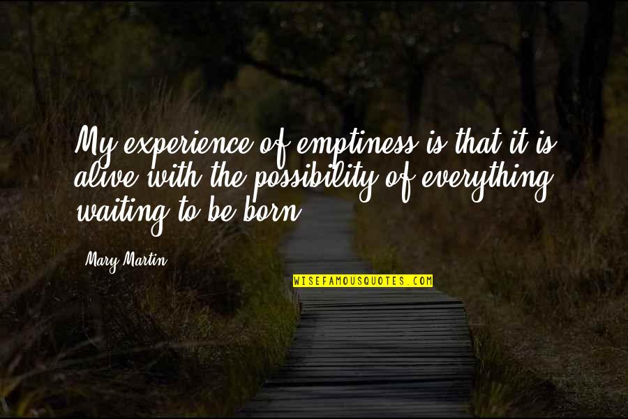 Experience It Quotes By Mary Martin: My experience of emptiness is that it is