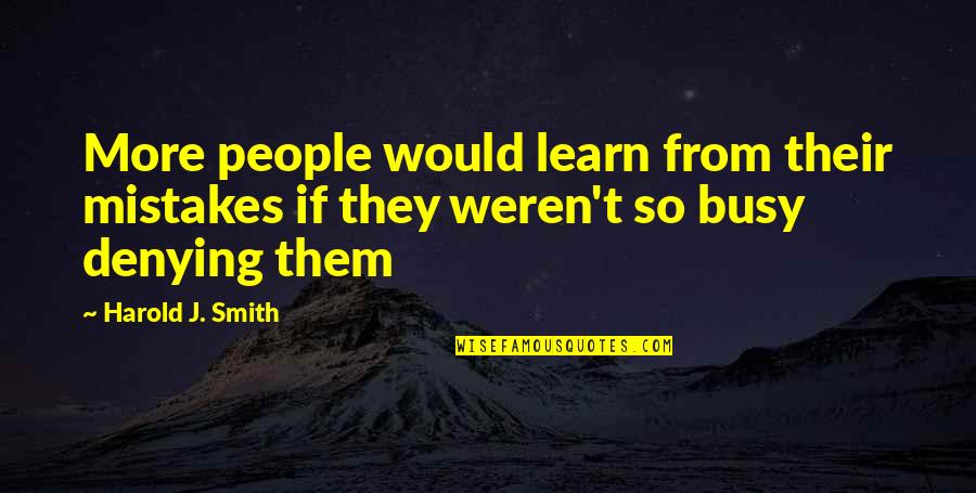 Experience More Quotes By Harold J. Smith: More people would learn from their mistakes if