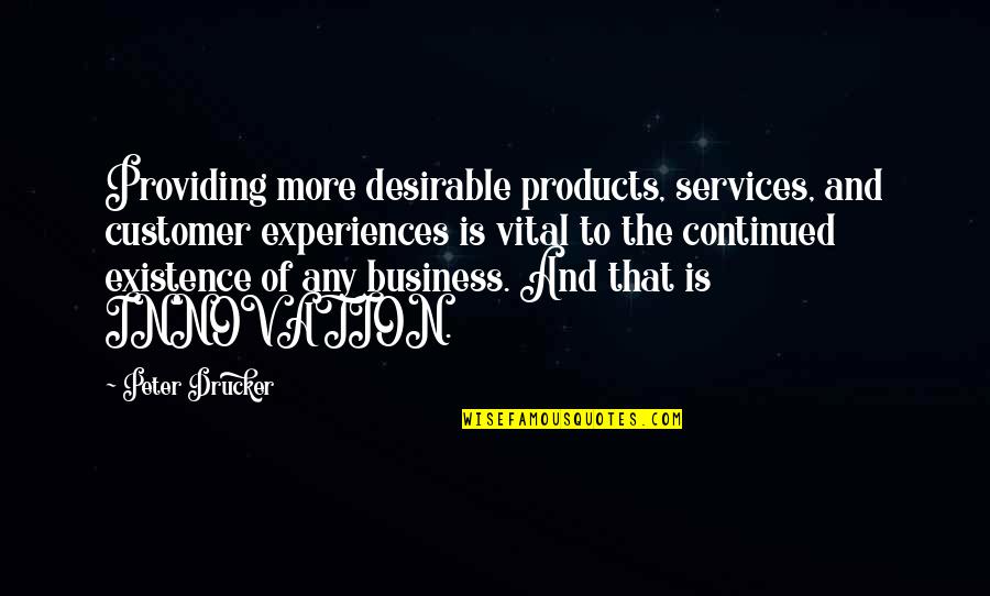 Experience More Quotes By Peter Drucker: Providing more desirable products, services, and customer experiences