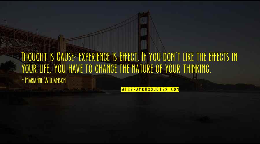 Experience Nature Quotes By Marianne Williamson: Thought is Cause; experience is Effect. If you