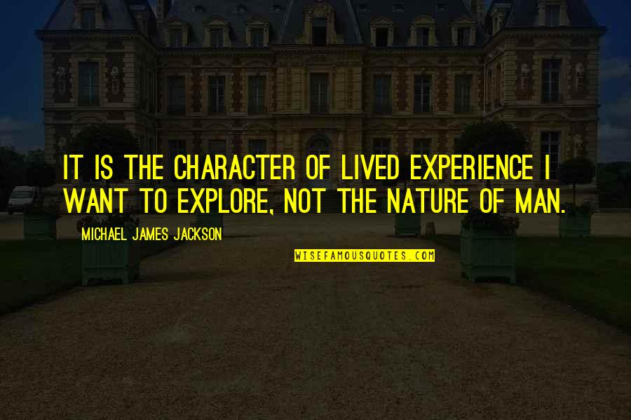 Experience Nature Quotes By Michael James Jackson: It is the character of lived experience I