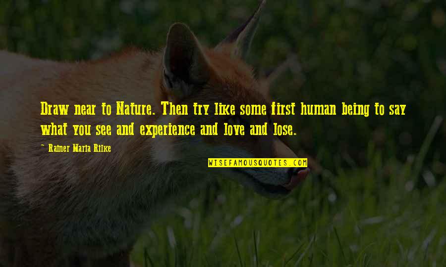 Experience Nature Quotes By Rainer Maria Rilke: Draw near to Nature. Then try like some