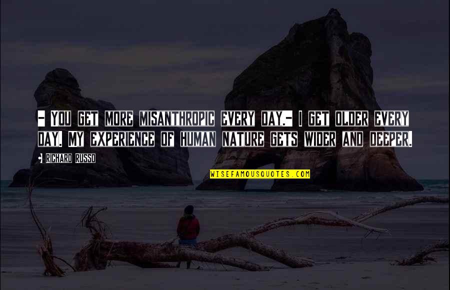 Experience Nature Quotes By Richard Russo: - You get more misanthropic every day.- I