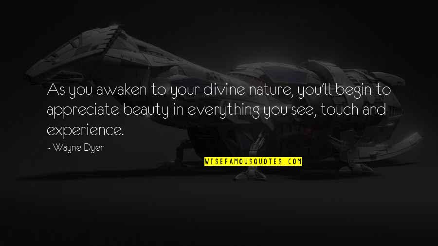 Experience Nature Quotes By Wayne Dyer: As you awaken to your divine nature, you'll