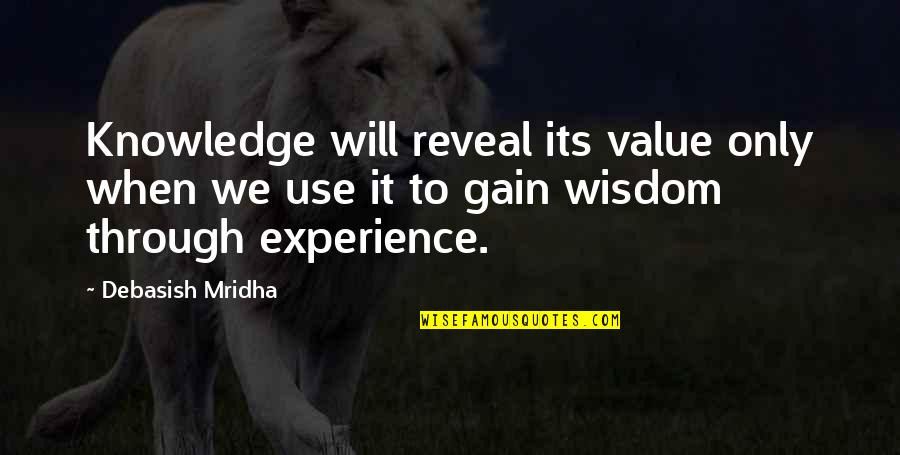 Experience Quotes Quotes By Debasish Mridha: Knowledge will reveal its value only when we