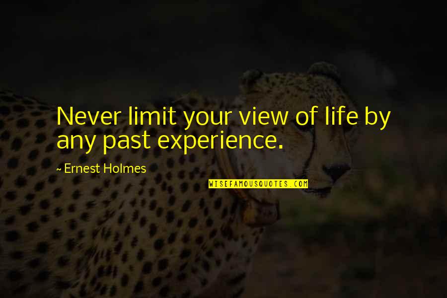 Experience Quotes Quotes By Ernest Holmes: Never limit your view of life by any