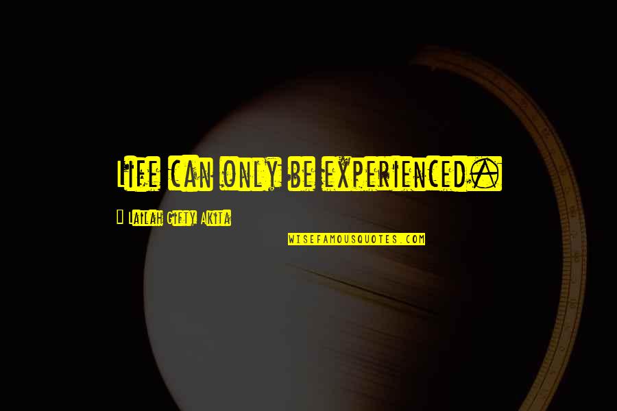 Experience Quotes Quotes By Lailah Gifty Akita: Life can only be experienced.