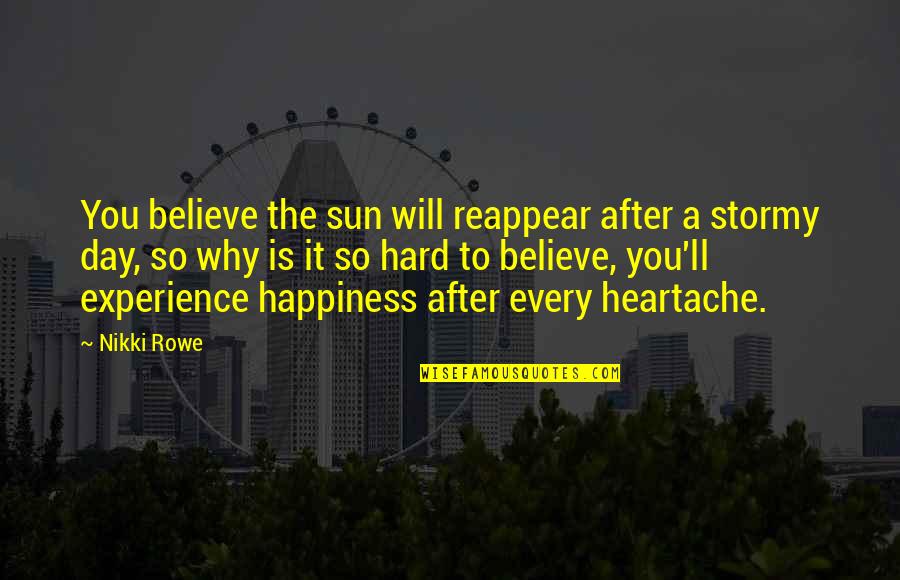 Experience Quotes Quotes By Nikki Rowe: You believe the sun will reappear after a