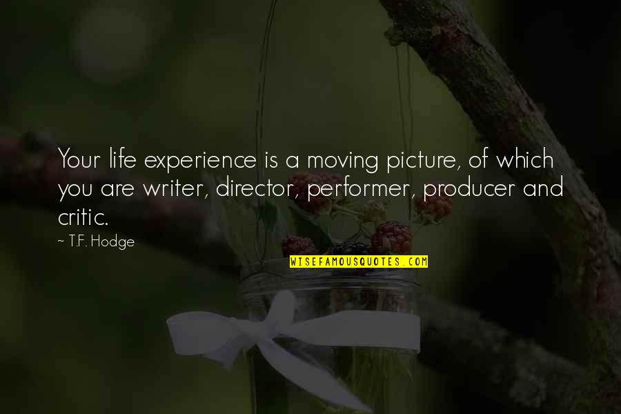 Experience Quotes Quotes By T.F. Hodge: Your life experience is a moving picture, of