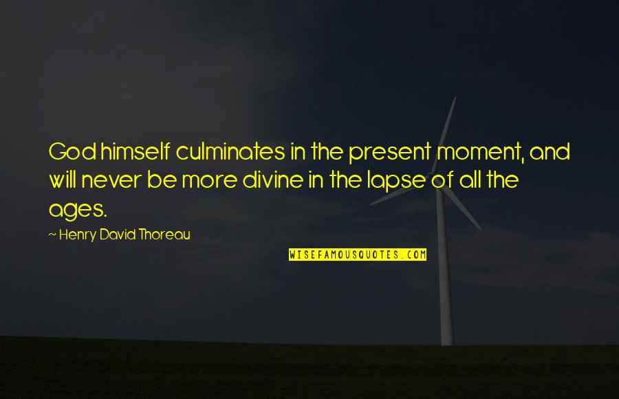 Experience The Moment Quotes By Henry David Thoreau: God himself culminates in the present moment, and