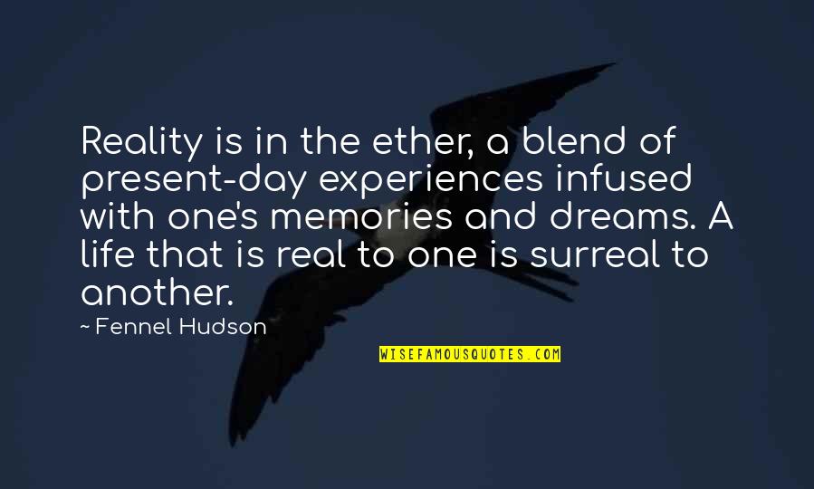 Experiences And Memories Quotes By Fennel Hudson: Reality is in the ether, a blend of