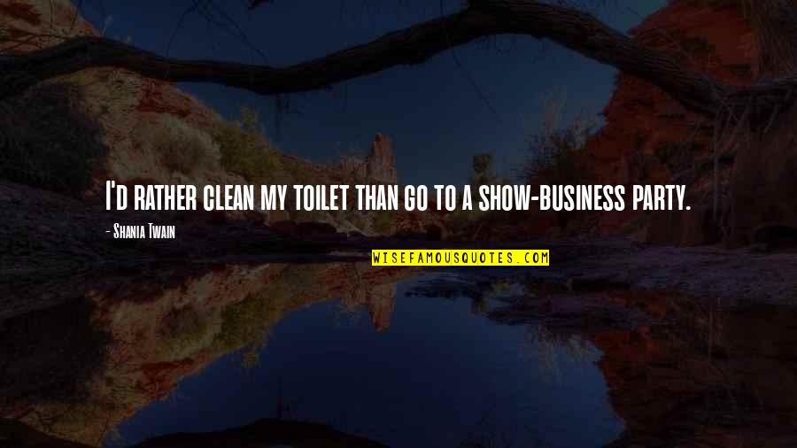 Experiencia Tec Quotes By Shania Twain: I'd rather clean my toilet than go to