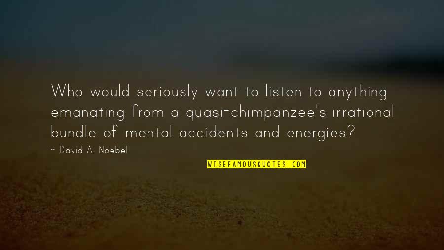 Expertises Immobilieres Quotes By David A. Noebel: Who would seriously want to listen to anything