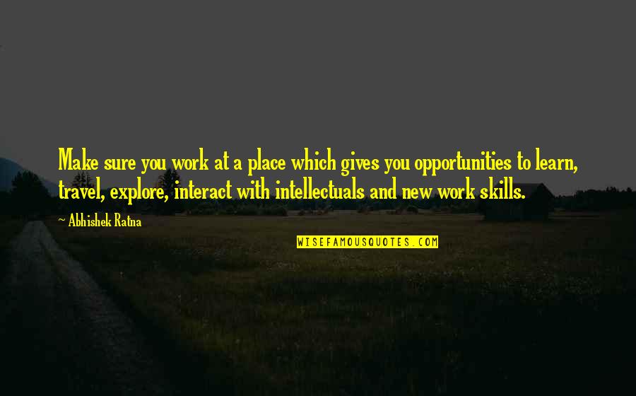 Explore Life Quotes By Abhishek Ratna: Make sure you work at a place which