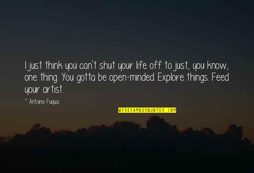 Explore Life Quotes By Antoine Fuqua: I just think you can't shut your life