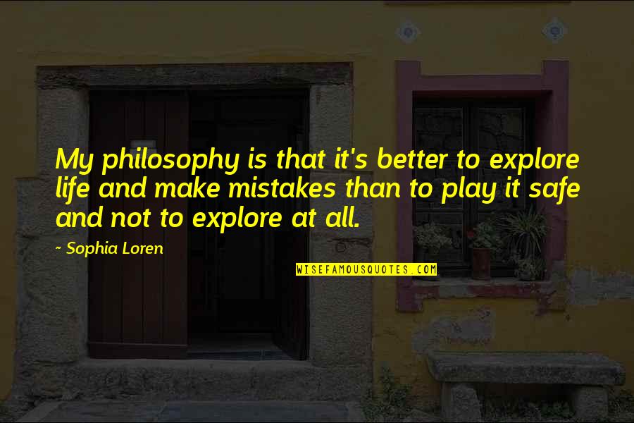 Explore Life Quotes By Sophia Loren: My philosophy is that it's better to explore