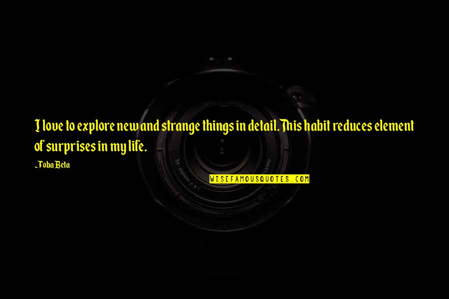 Explore Life Quotes By Toba Beta: I love to explore new and strange things