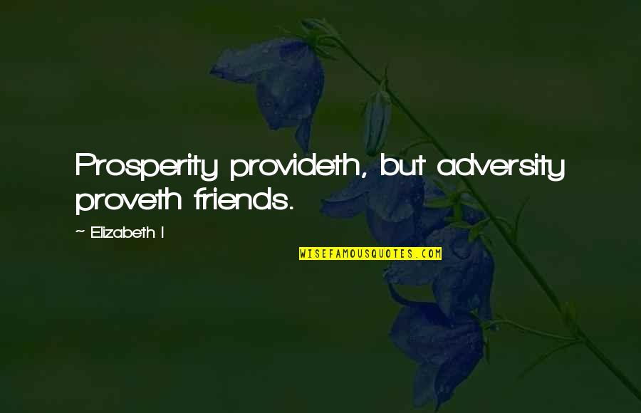 Explored Syn Quotes By Elizabeth I: Prosperity provideth, but adversity proveth friends.