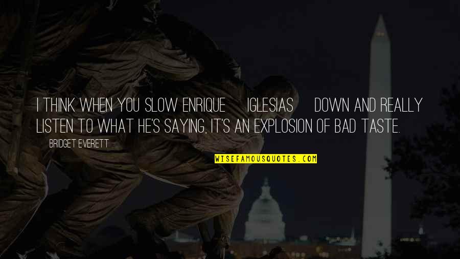 Explosion Quotes By Bridget Everett: I think when you slow Enrique [Iglesias] down