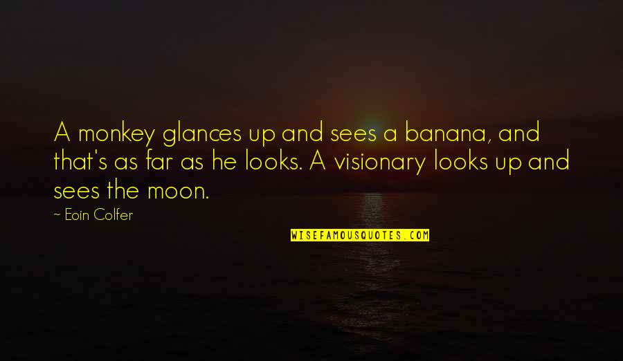 Explosiones Mas Quotes By Eoin Colfer: A monkey glances up and sees a banana,