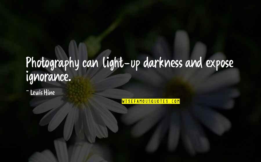 Expose Quotes By Lewis Hine: Photography can light-up darkness and expose ignorance.