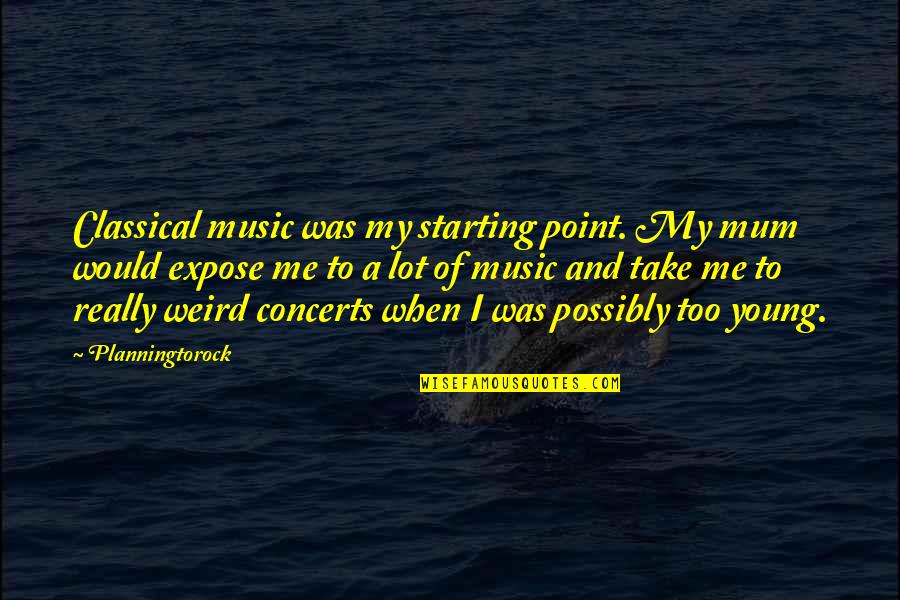 Expose Quotes By Planningtorock: Classical music was my starting point. My mum