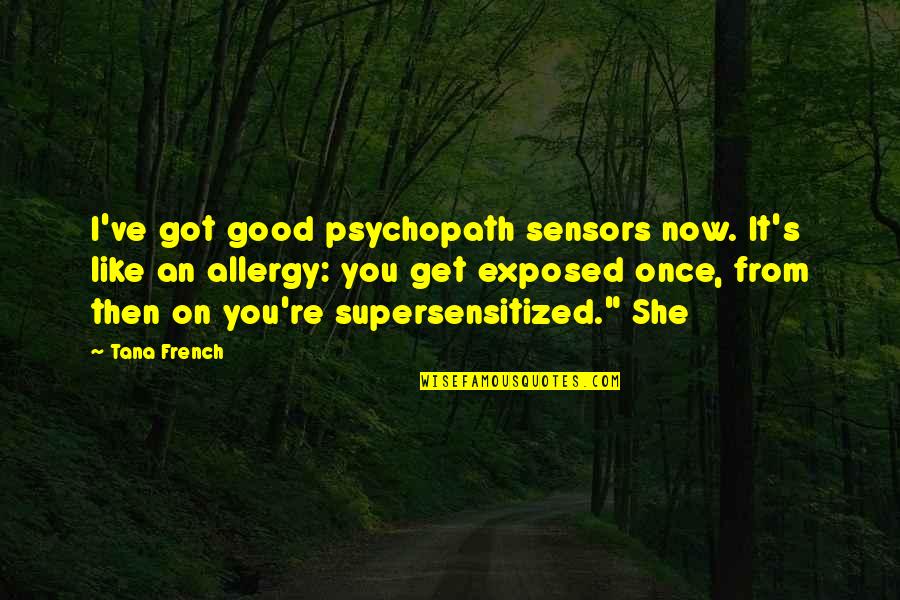 Exposed Quotes By Tana French: I've got good psychopath sensors now. It's like