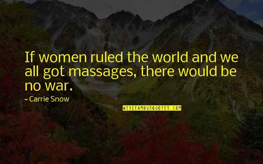 Expounding Truth Quotes By Carrie Snow: If women ruled the world and we all