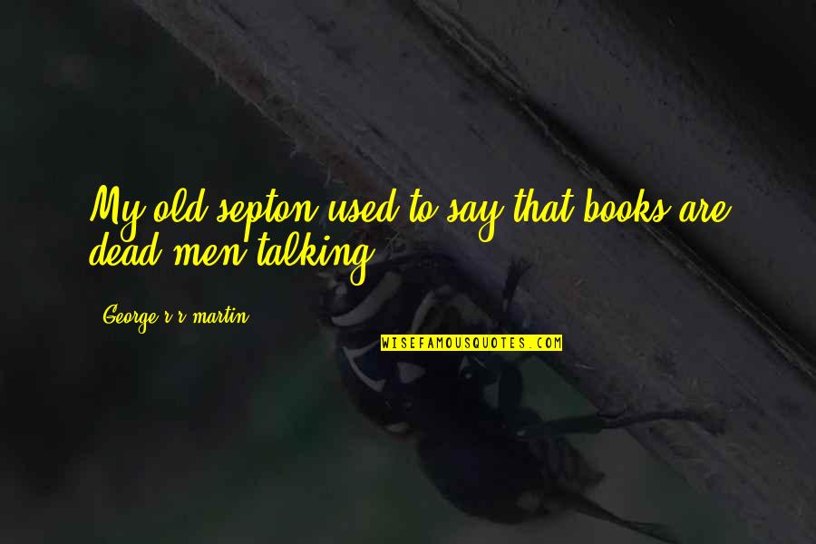 Expounds Dictionary Quotes By George R R Martin: My old septon used to say that books