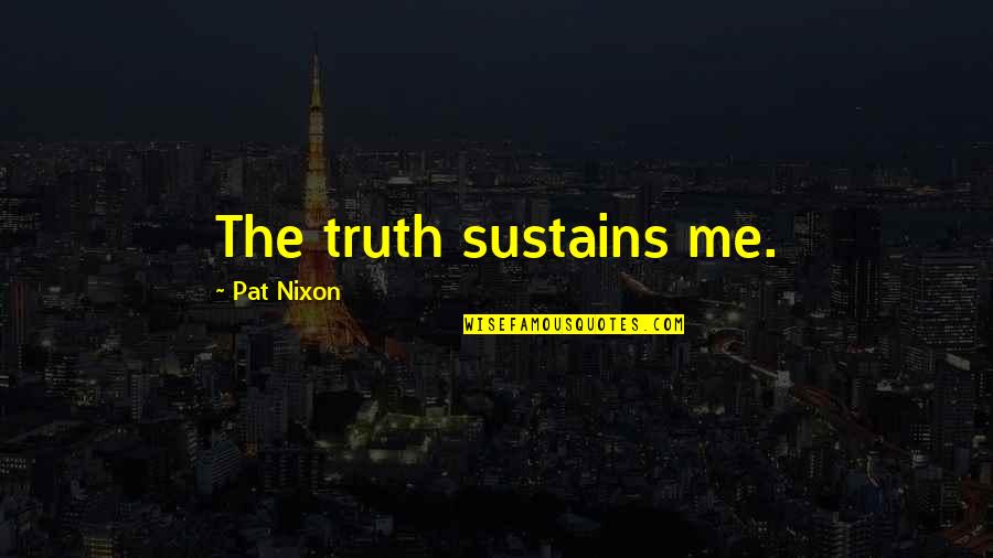 Expresiva Estetica Quotes By Pat Nixon: The truth sustains me.