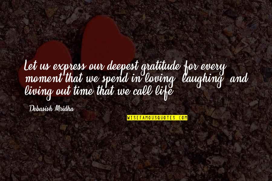 Express Your Truth Quotes By Debasish Mridha: Let us express our deepest gratitude for every