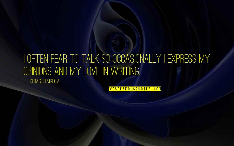 Express Yourself In Writing Quotes By Debasish Mridha: I often fear to talk so occasionally I