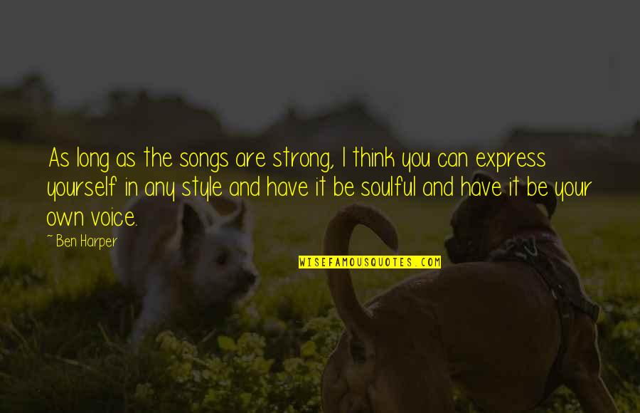 Express Yourself Quotes By Ben Harper: As long as the songs are strong, I