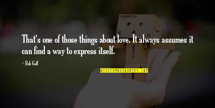 Express'd Quotes By Bob Goff: That's one of those things about love. It