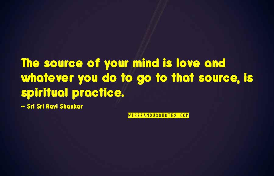 Expressed Feelings Quotes By Sri Sri Ravi Shankar: The source of your mind is love and