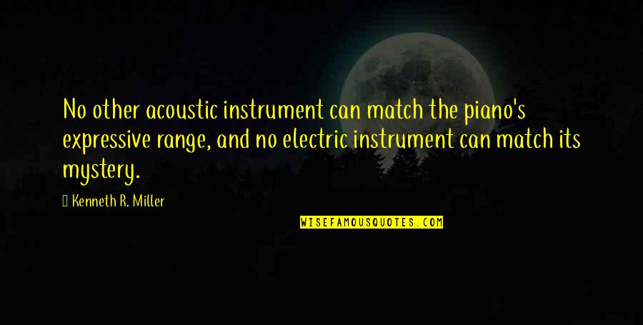 Expressive E Quotes By Kenneth R. Miller: No other acoustic instrument can match the piano's