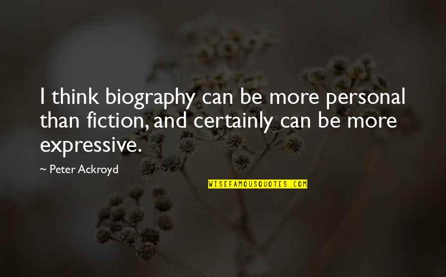Expressive E Quotes By Peter Ackroyd: I think biography can be more personal than